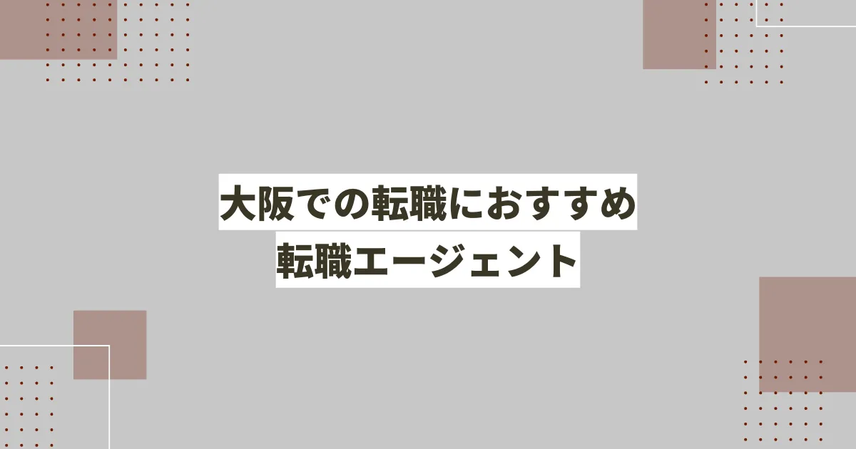 【大阪】おすすめの転職エージェントをプロが徹底解説
