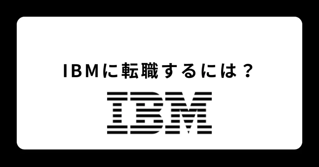 日本におけるIBM（アイ・ビー・エム）に転職するには？