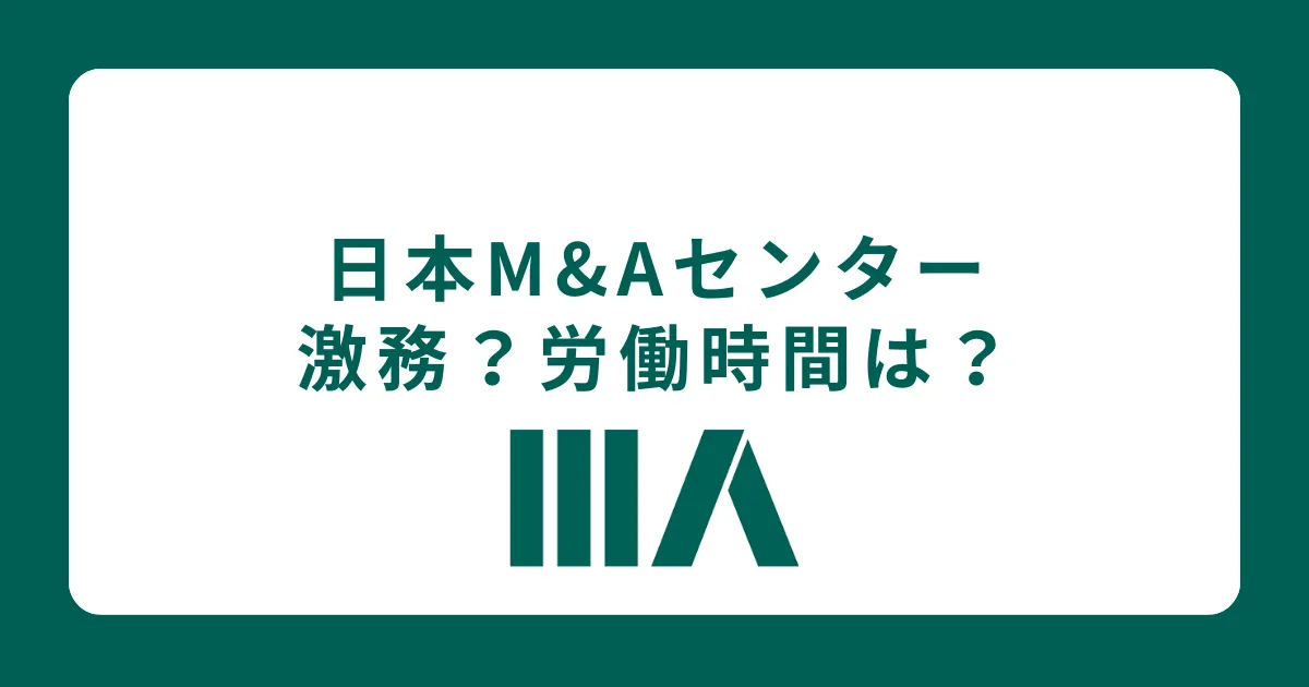 日本M&Aセンターは激務でクビになる？評判の実態と転職方法を解説