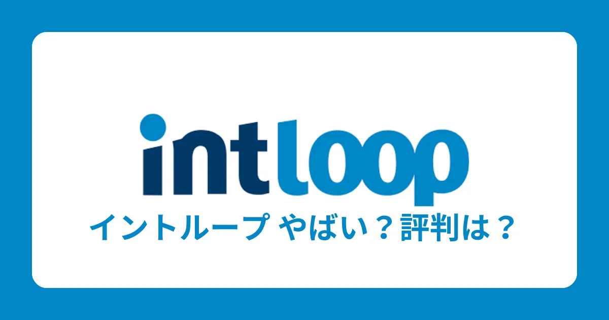 イントループ（INTLOOP）はやばい？評判を解説